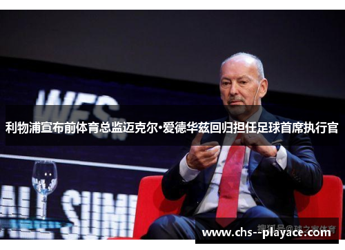 利物浦宣布前体育总监迈克尔·爱德华兹回归担任足球首席执行官 利物浦宣布前体育总监迈克尔·爱德华兹回归担任足球首席执行官